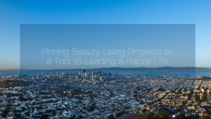 Sahar's Blog 2015 10 13 Pinning Beauty Using Pinterest as a Tool to Leading a Happy Life