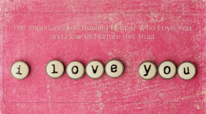 Sahar's Blog 2015 12 14 The Importance of Trusting People Who Love You