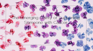 Sahar's Blog 2015 12 19 The Emerging Clarity of Supporting Someone with Cancer