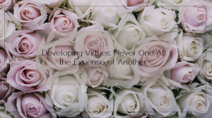 Sahar's Blog 2016 03 01 Developing Virtues Never One at the Expense of Another
