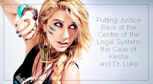 Sahar's Blog 2016 03 15 Putting Justice Back at the Centre of the Legal System the Case of Kesha and Dr. Luke