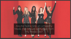 Sahar's Blog 2016 03 29 Are the Spice Girls an Unhealthy Media that Should be Purged from My Media Diet