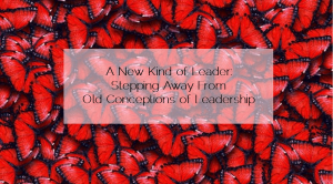Sahar's Blog 2016 05 03 A New Kind of Leader Stepping Away From Old Conceptions of Leadership