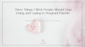 Sahar's Blog 2016 05 06 Four Things I Wish People Would Stop Doing and Saying to Expecting Parents