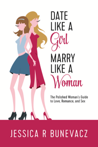 Date Like a Girl Marry Like a Woman Jessica R Bunevacz