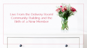 Sahar's Blog 2016 06 03 Live From the Delivery Room! Community-Building and the Birth of a New Member