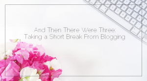 Sahar's Blog 2016 06 22 And Then There Were Three Taking a Short Break From Blogging