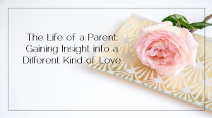 Sahar's Blog 2017 01 06 The Life of a Parent Gaining Insight into a Different Kind of Love