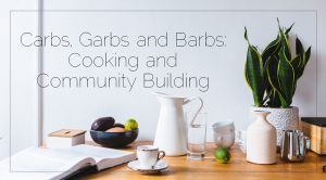 Sahar's Blog 2017 02 21 Carbs, Garbs and Barbs Cooking and Community Building