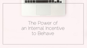 Sahar's Blog 2017 06 02 The Power of an Internal Incentive to Behave Header
