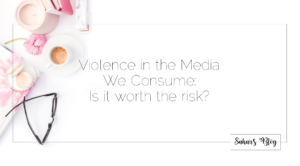 Sahar's Blog Violence in the Media We Consume Is it Worth the Risk