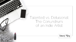 Sahar's Blog 2017 11 30 Talented vs. Delusional The Conundrum of an Indie Artist