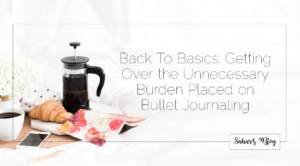 2018-01-15 Tuesday Personal Development Sahar's Blog Back To Basics Getting Over the Unnecessary Burden Placed on Bullet Journalling