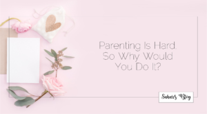 2018-01-19 Family Friday Parenting Is Hard, So Why Would You Do It